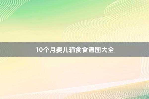 10个月婴儿辅食食谱图大全